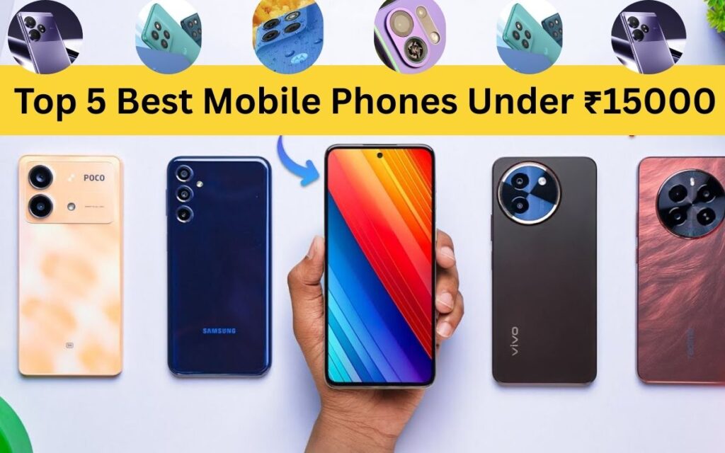 Top 5 Best Mobile Phones Under ₹15000 : पंद्रह हजार की कीमत पर मिलने वाले यह 5 स्मार्टफोन नहीं करेंगे आपको निराश